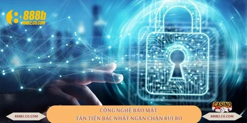 Công nghệ bảo mật tân tiến bậc nhất ngăn chặn rủi ro